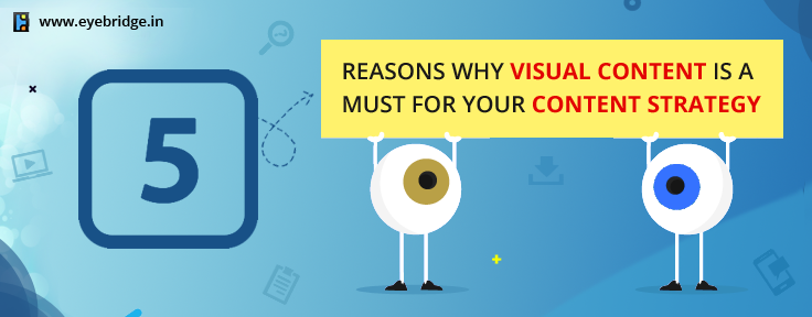 5 REASONS WHY VISUAL CONTENT IS A MUST FOR YOUR CONTENT STRATEGY