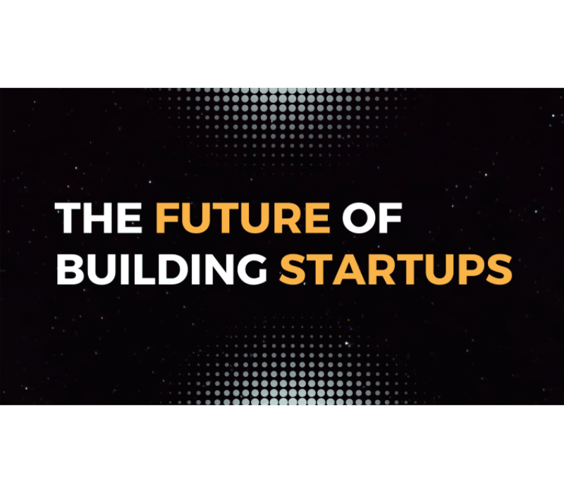 The Future of Building Startups
